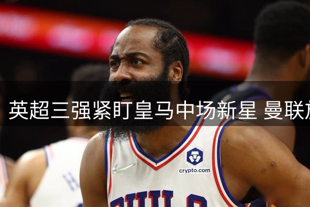 英超三强紧盯皇马中场新星 曼联放弃楚阿梅尼转攻目标