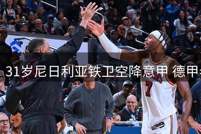 31岁尼日利亚铁卫空降意甲 德甲老将开启生涯新篇章